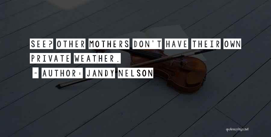 Jandy Nelson Quotes: See? Other Mothers Don't Have Their Own Private Weather.