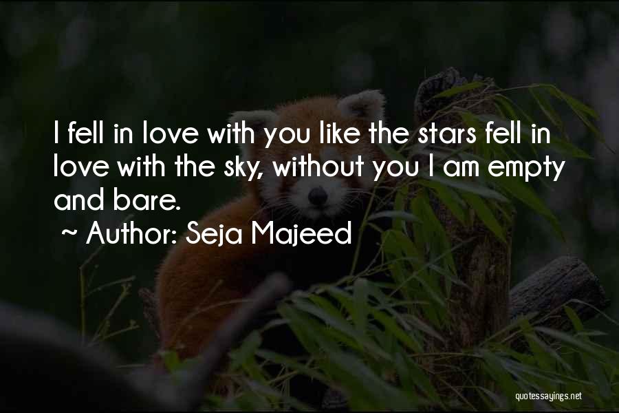 Seja Majeed Quotes: I Fell In Love With You Like The Stars Fell In Love With The Sky, Without You I Am Empty