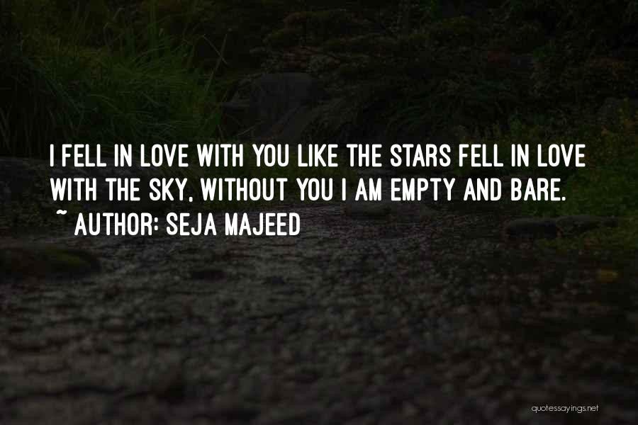 Seja Majeed Quotes: I Fell In Love With You Like The Stars Fell In Love With The Sky, Without You I Am Empty