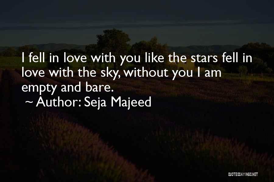 Seja Majeed Quotes: I Fell In Love With You Like The Stars Fell In Love With The Sky, Without You I Am Empty