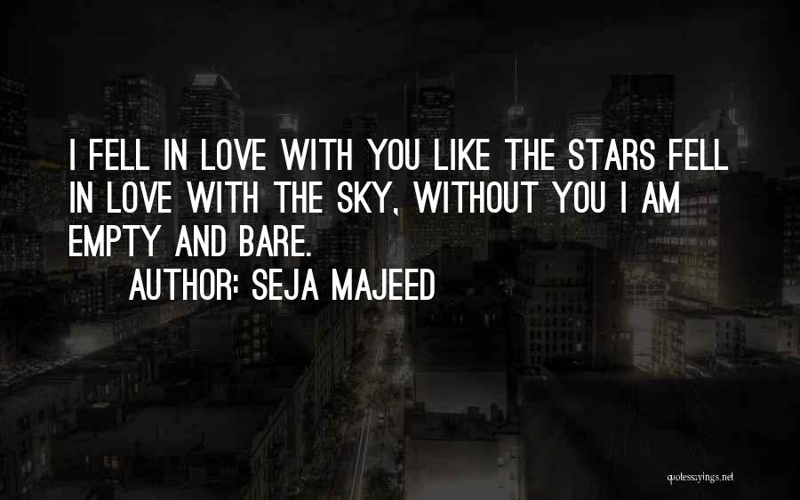 Seja Majeed Quotes: I Fell In Love With You Like The Stars Fell In Love With The Sky, Without You I Am Empty