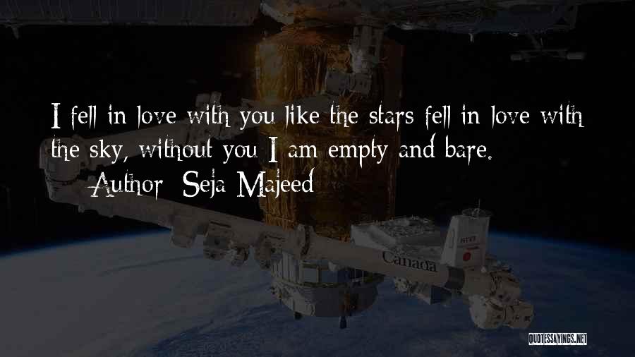 Seja Majeed Quotes: I Fell In Love With You Like The Stars Fell In Love With The Sky, Without You I Am Empty