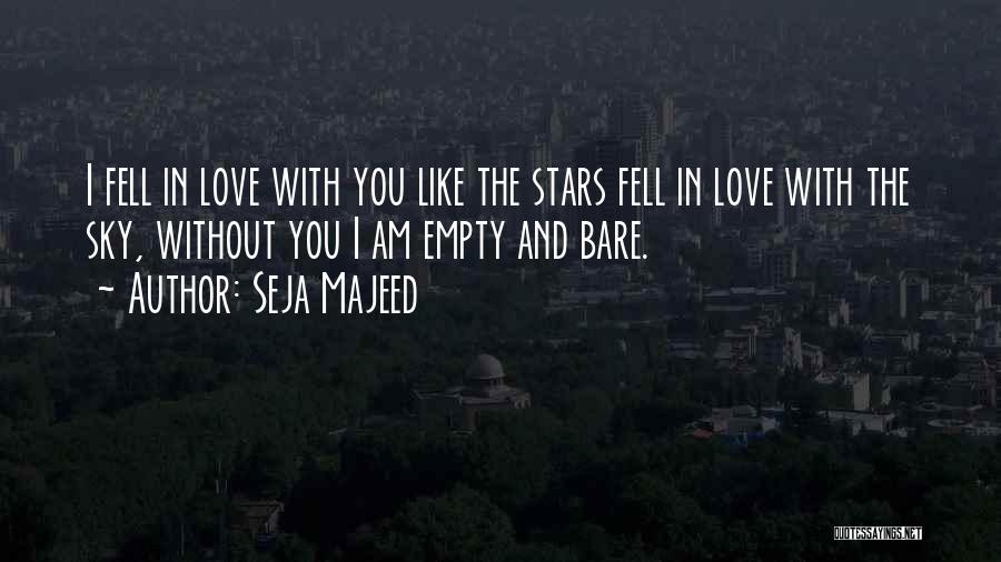 Seja Majeed Quotes: I Fell In Love With You Like The Stars Fell In Love With The Sky, Without You I Am Empty