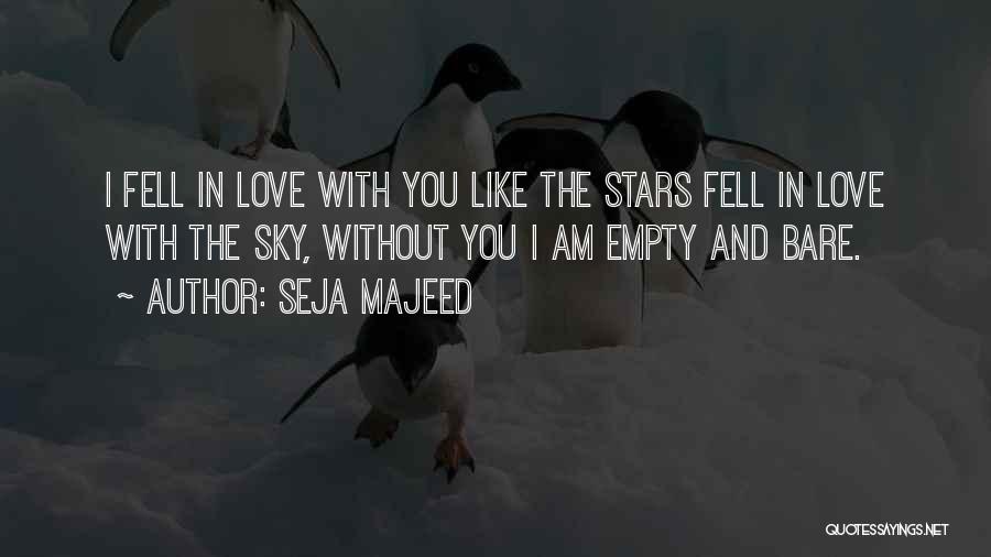 Seja Majeed Quotes: I Fell In Love With You Like The Stars Fell In Love With The Sky, Without You I Am Empty