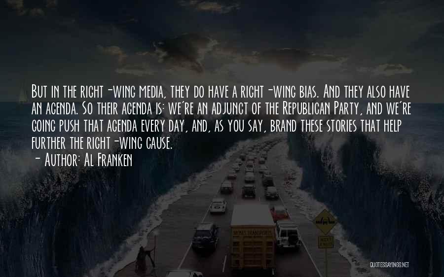 Al Franken Quotes: But In The Right-wing Media, They Do Have A Right-wing Bias. And They Also Have An Agenda. So Their Agenda