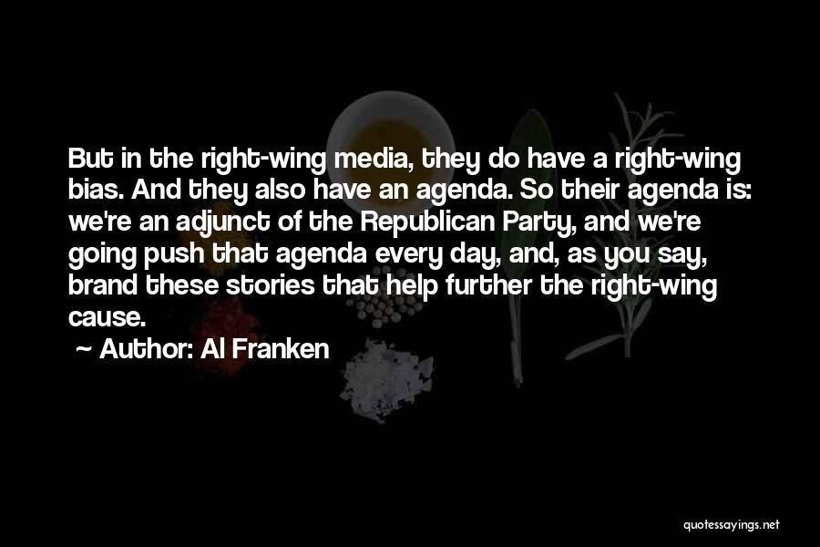 Al Franken Quotes: But In The Right-wing Media, They Do Have A Right-wing Bias. And They Also Have An Agenda. So Their Agenda