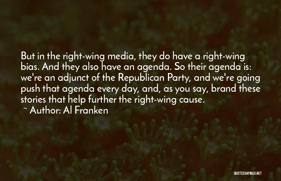 Al Franken Quotes: But In The Right-wing Media, They Do Have A Right-wing Bias. And They Also Have An Agenda. So Their Agenda