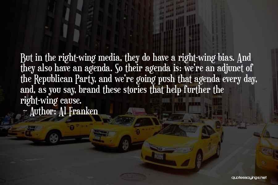 Al Franken Quotes: But In The Right-wing Media, They Do Have A Right-wing Bias. And They Also Have An Agenda. So Their Agenda