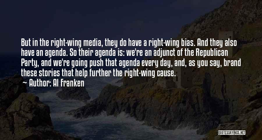 Al Franken Quotes: But In The Right-wing Media, They Do Have A Right-wing Bias. And They Also Have An Agenda. So Their Agenda