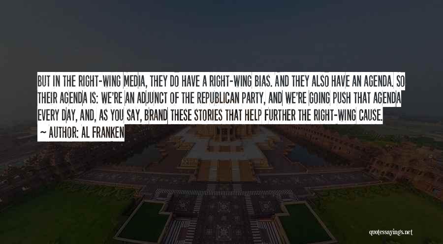 Al Franken Quotes: But In The Right-wing Media, They Do Have A Right-wing Bias. And They Also Have An Agenda. So Their Agenda