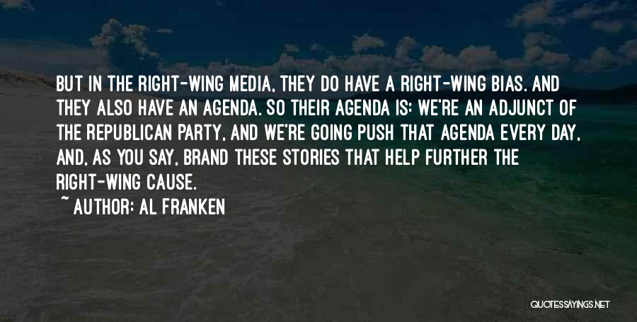 Al Franken Quotes: But In The Right-wing Media, They Do Have A Right-wing Bias. And They Also Have An Agenda. So Their Agenda