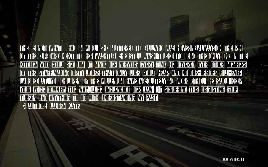 Lauren Kate Quotes: This Is Not What I Had In Mind, She Muttered To Bill,who Was Hovering,always,on The Rim Of The Cupboard Next