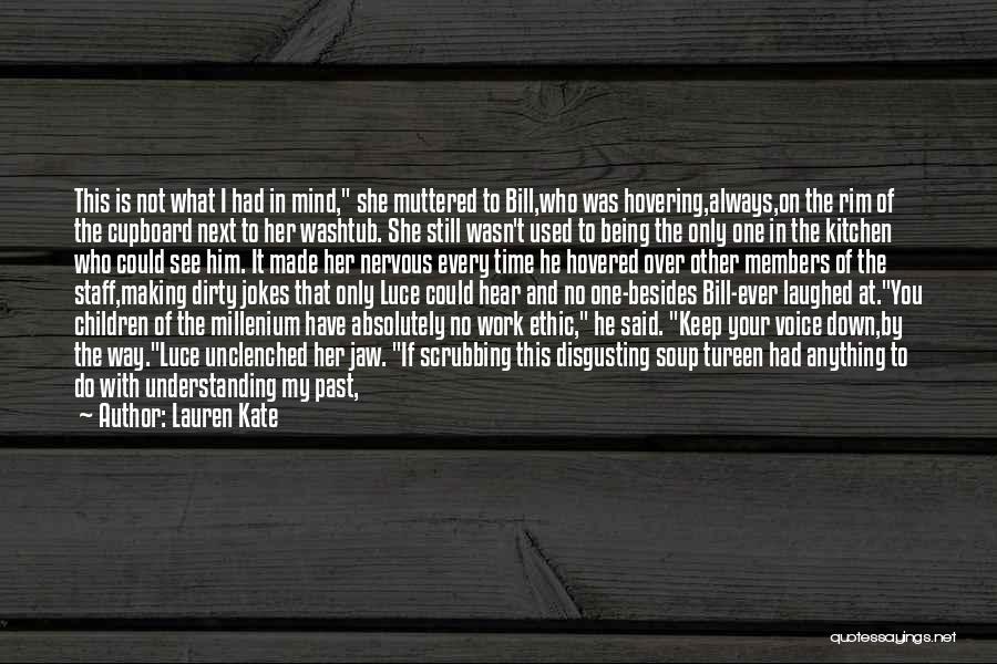 Lauren Kate Quotes: This Is Not What I Had In Mind, She Muttered To Bill,who Was Hovering,always,on The Rim Of The Cupboard Next