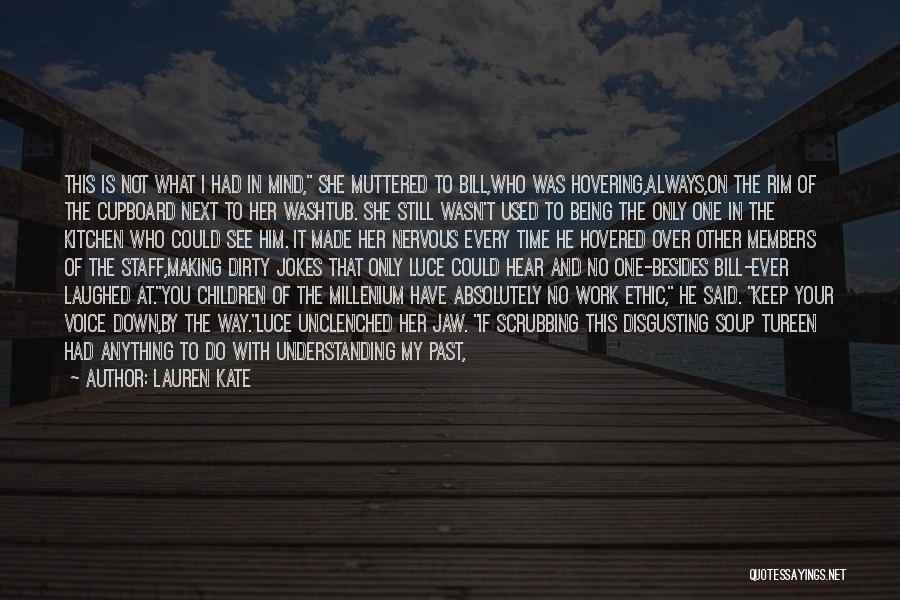 Lauren Kate Quotes: This Is Not What I Had In Mind, She Muttered To Bill,who Was Hovering,always,on The Rim Of The Cupboard Next