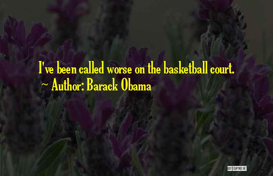 Barack Obama Quotes: I've Been Called Worse On The Basketball Court.