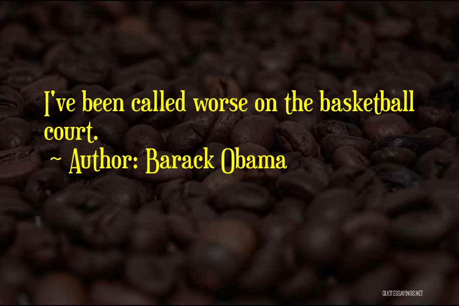 Barack Obama Quotes: I've Been Called Worse On The Basketball Court.
