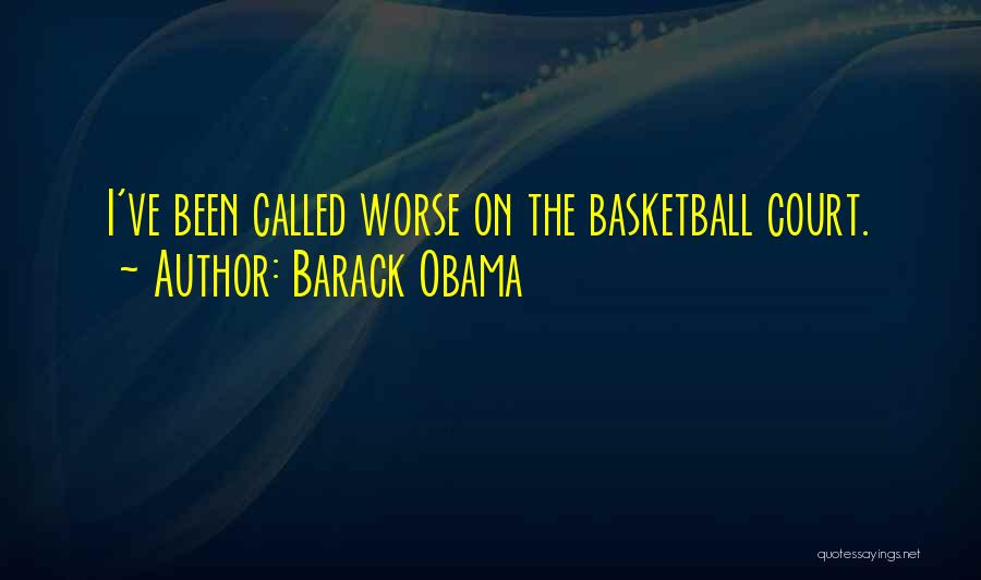 Barack Obama Quotes: I've Been Called Worse On The Basketball Court.