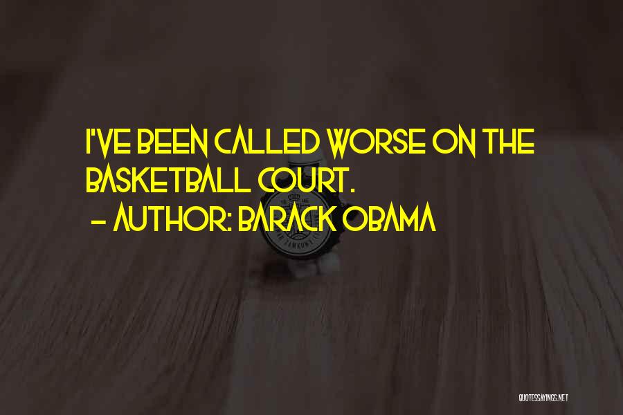 Barack Obama Quotes: I've Been Called Worse On The Basketball Court.