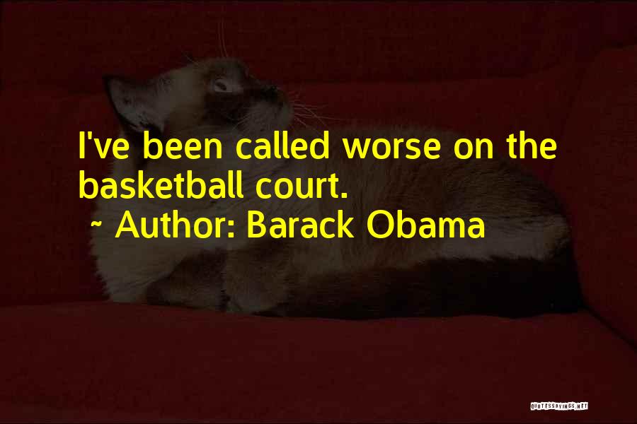 Barack Obama Quotes: I've Been Called Worse On The Basketball Court.