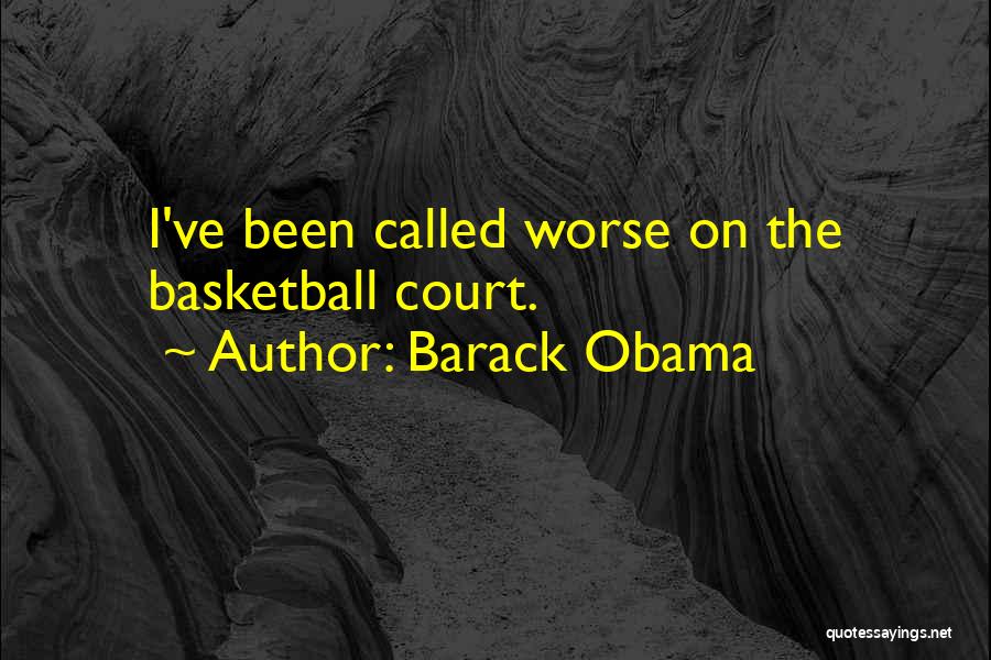 Barack Obama Quotes: I've Been Called Worse On The Basketball Court.
