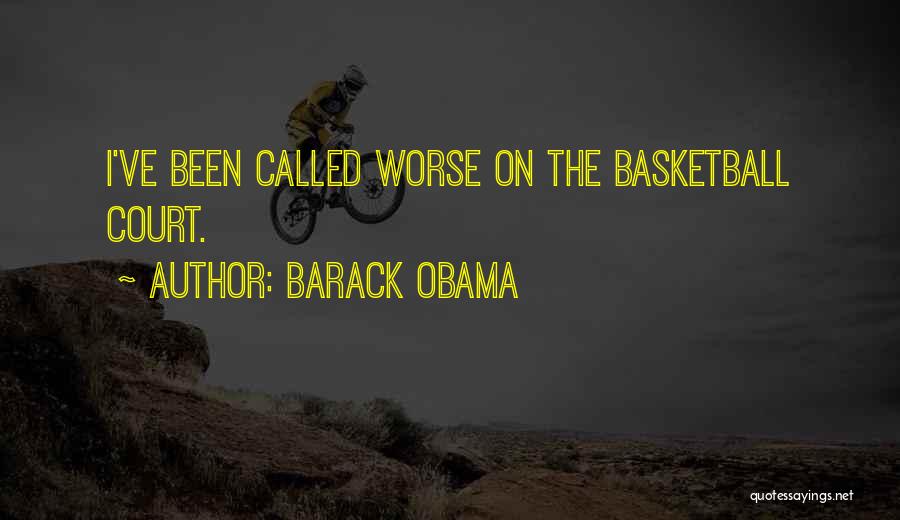 Barack Obama Quotes: I've Been Called Worse On The Basketball Court.
