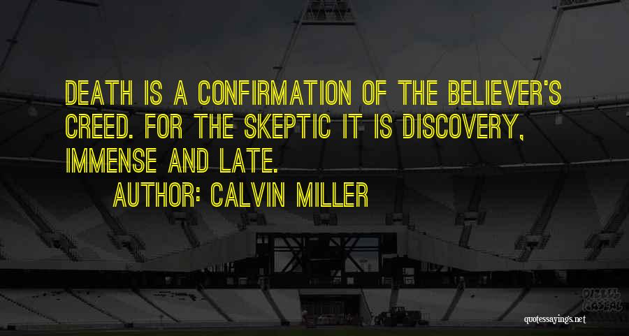 Calvin Miller Quotes: Death Is A Confirmation Of The Believer's Creed. For The Skeptic It Is Discovery, Immense And Late.