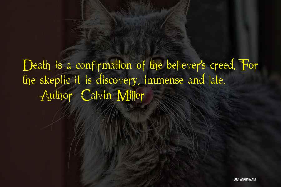 Calvin Miller Quotes: Death Is A Confirmation Of The Believer's Creed. For The Skeptic It Is Discovery, Immense And Late.