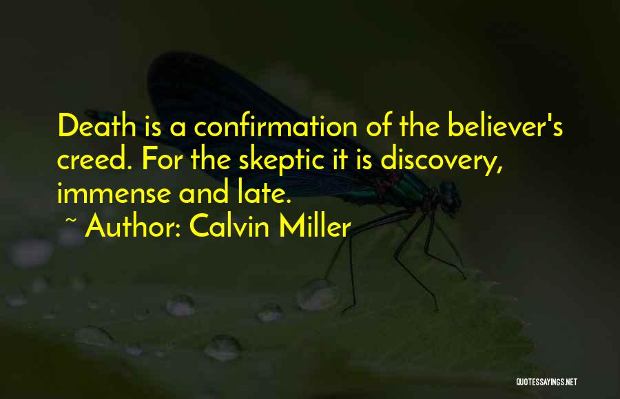 Calvin Miller Quotes: Death Is A Confirmation Of The Believer's Creed. For The Skeptic It Is Discovery, Immense And Late.