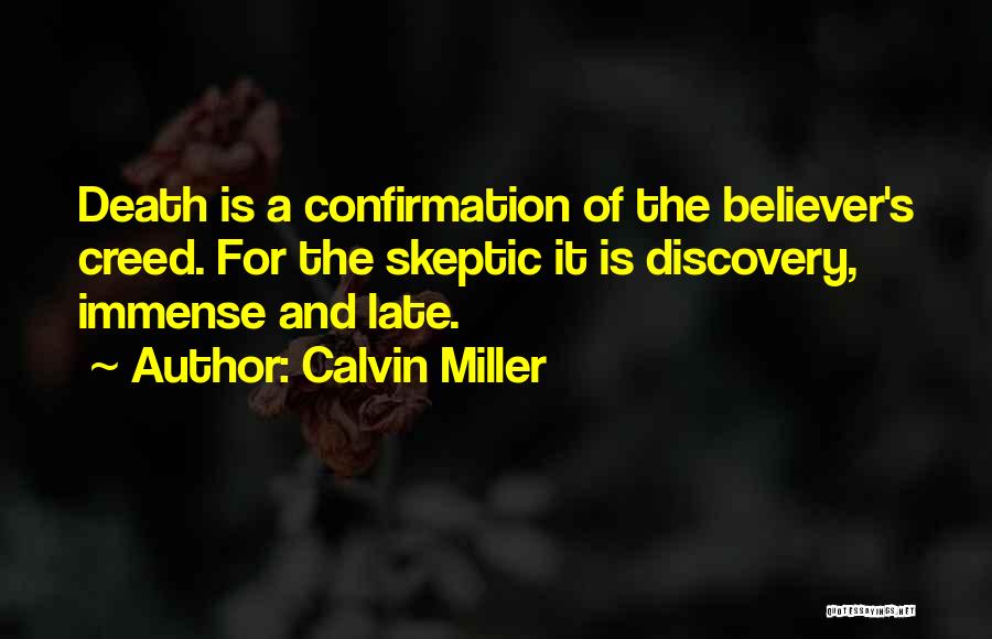 Calvin Miller Quotes: Death Is A Confirmation Of The Believer's Creed. For The Skeptic It Is Discovery, Immense And Late.