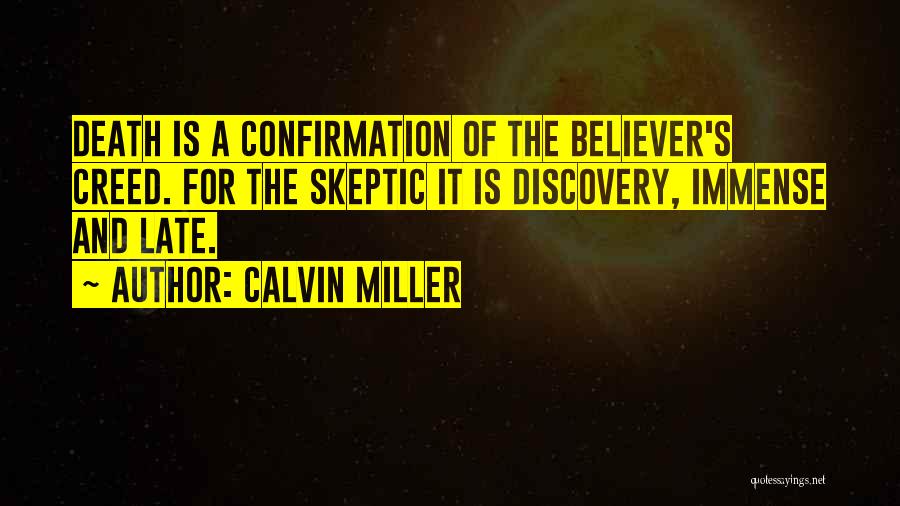 Calvin Miller Quotes: Death Is A Confirmation Of The Believer's Creed. For The Skeptic It Is Discovery, Immense And Late.