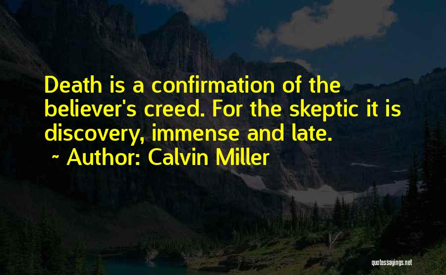 Calvin Miller Quotes: Death Is A Confirmation Of The Believer's Creed. For The Skeptic It Is Discovery, Immense And Late.