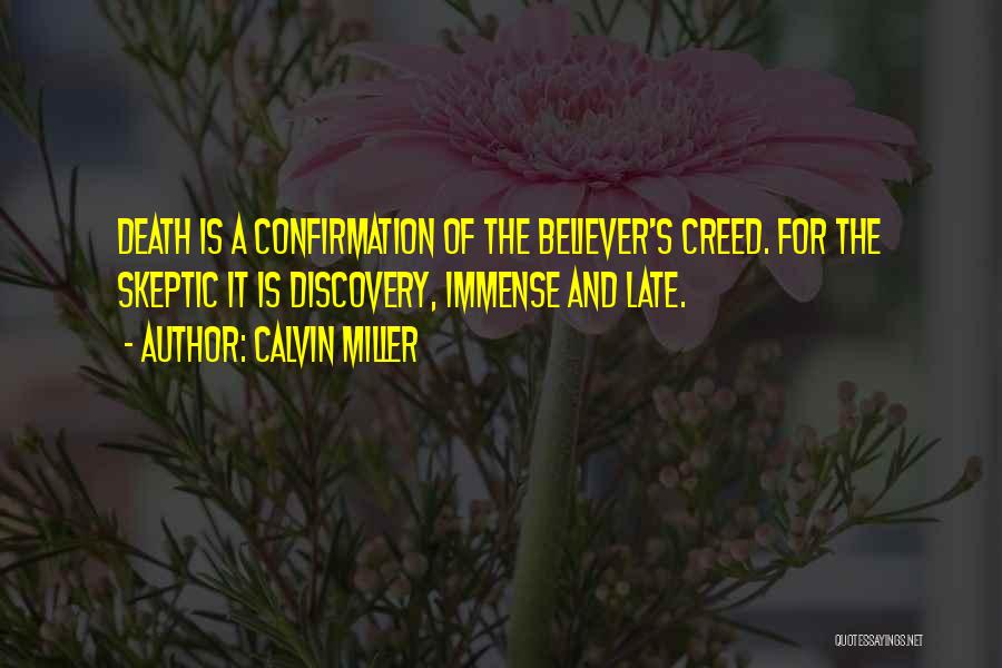 Calvin Miller Quotes: Death Is A Confirmation Of The Believer's Creed. For The Skeptic It Is Discovery, Immense And Late.