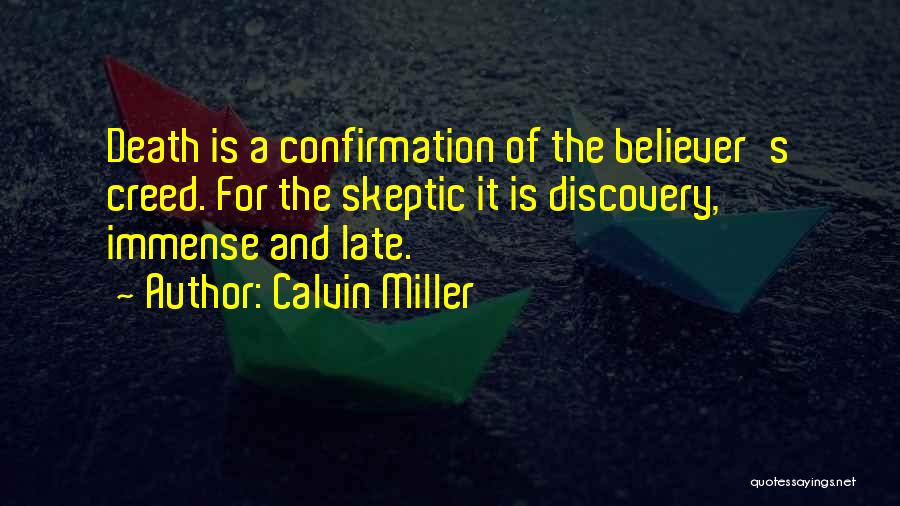 Calvin Miller Quotes: Death Is A Confirmation Of The Believer's Creed. For The Skeptic It Is Discovery, Immense And Late.