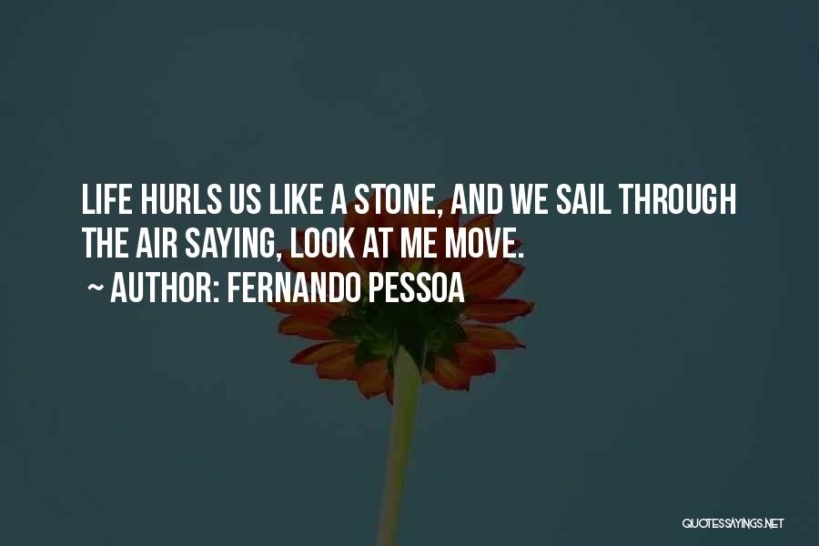 Fernando Pessoa Quotes: Life Hurls Us Like A Stone, And We Sail Through The Air Saying, Look At Me Move.