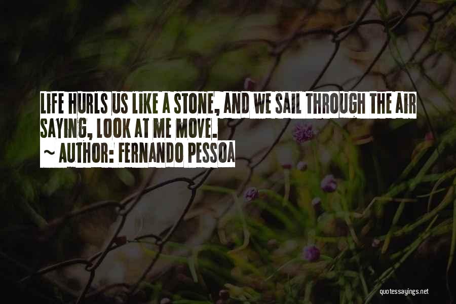 Fernando Pessoa Quotes: Life Hurls Us Like A Stone, And We Sail Through The Air Saying, Look At Me Move.