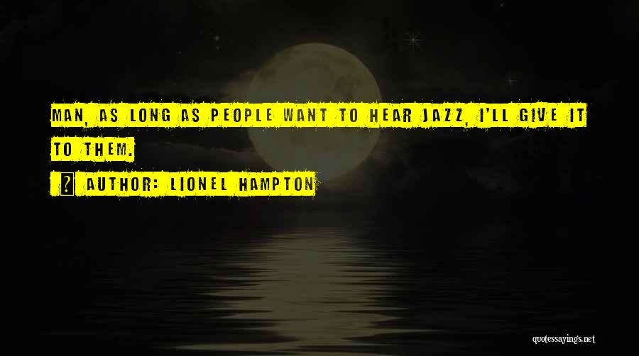 Lionel Hampton Quotes: Man, As Long As People Want To Hear Jazz, I'll Give It To Them.