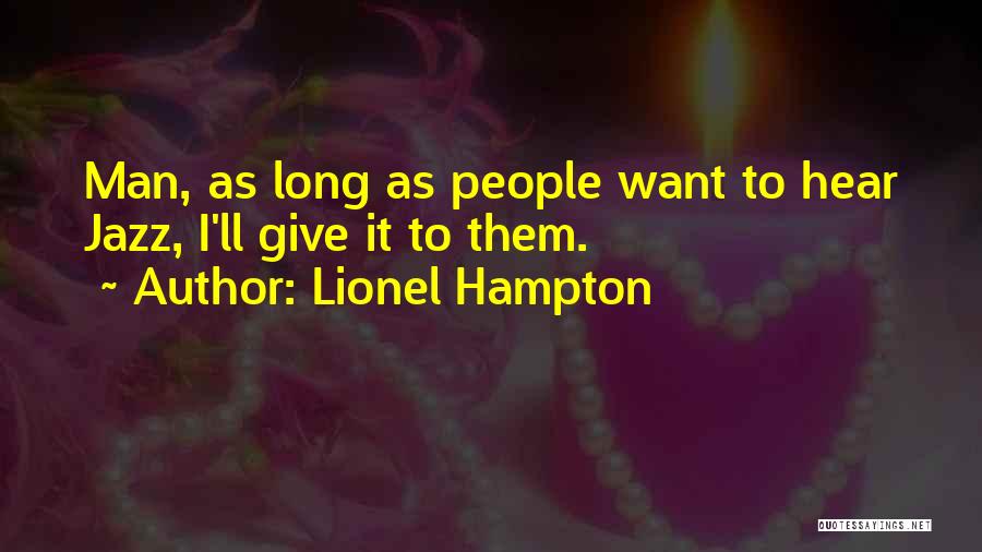 Lionel Hampton Quotes: Man, As Long As People Want To Hear Jazz, I'll Give It To Them.