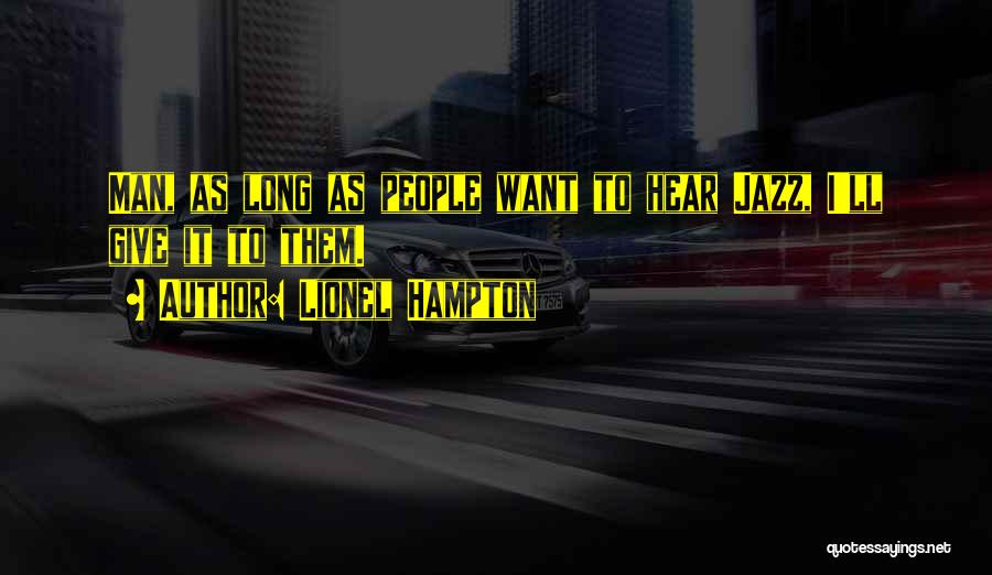 Lionel Hampton Quotes: Man, As Long As People Want To Hear Jazz, I'll Give It To Them.