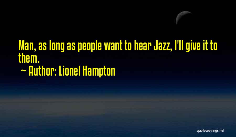 Lionel Hampton Quotes: Man, As Long As People Want To Hear Jazz, I'll Give It To Them.