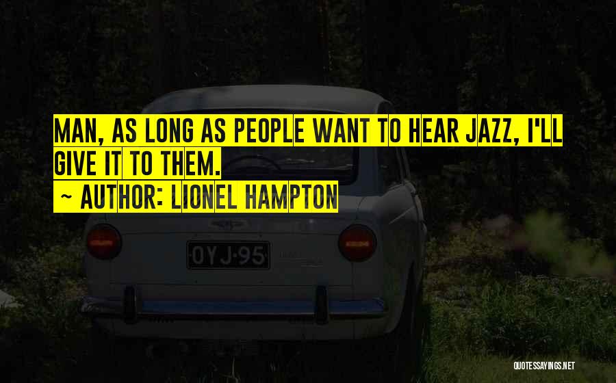 Lionel Hampton Quotes: Man, As Long As People Want To Hear Jazz, I'll Give It To Them.