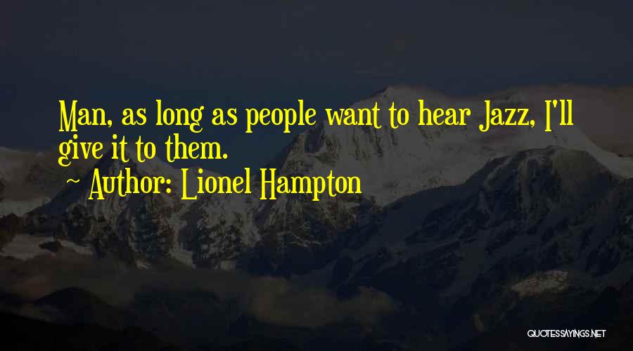 Lionel Hampton Quotes: Man, As Long As People Want To Hear Jazz, I'll Give It To Them.