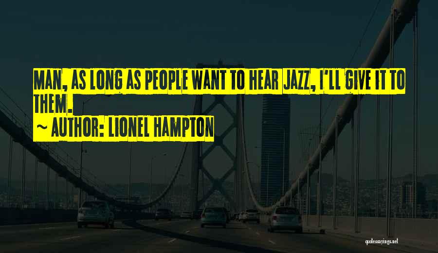 Lionel Hampton Quotes: Man, As Long As People Want To Hear Jazz, I'll Give It To Them.