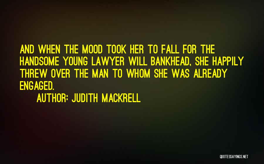 Judith Mackrell Quotes: And When The Mood Took Her To Fall For The Handsome Young Lawyer Will Bankhead, She Happily Threw Over The