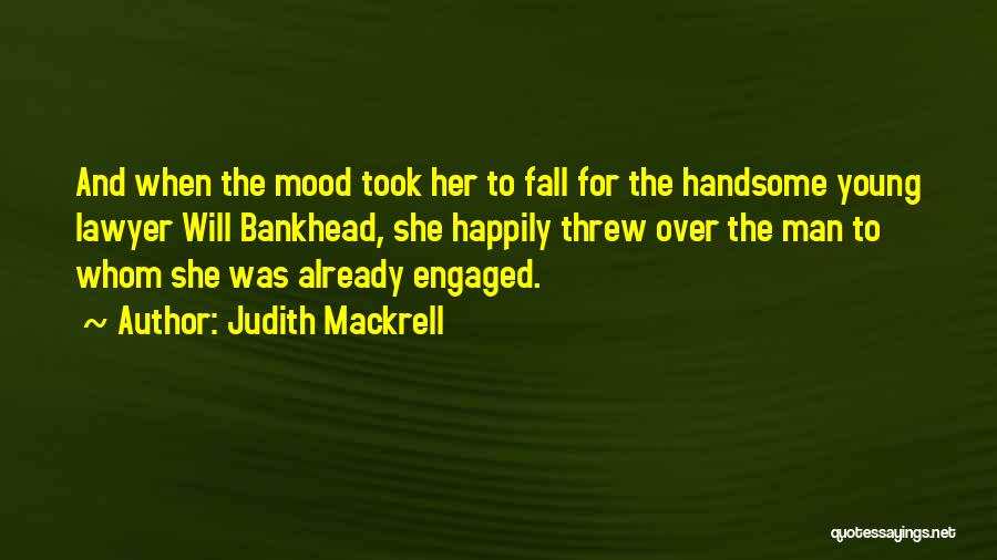 Judith Mackrell Quotes: And When The Mood Took Her To Fall For The Handsome Young Lawyer Will Bankhead, She Happily Threw Over The