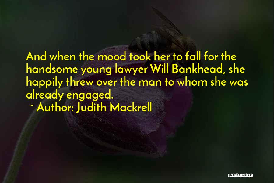 Judith Mackrell Quotes: And When The Mood Took Her To Fall For The Handsome Young Lawyer Will Bankhead, She Happily Threw Over The