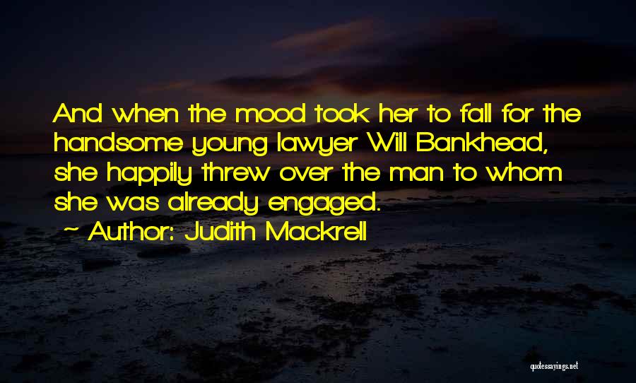 Judith Mackrell Quotes: And When The Mood Took Her To Fall For The Handsome Young Lawyer Will Bankhead, She Happily Threw Over The