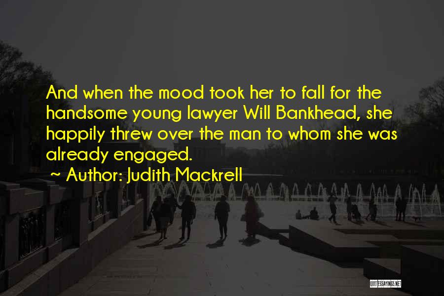 Judith Mackrell Quotes: And When The Mood Took Her To Fall For The Handsome Young Lawyer Will Bankhead, She Happily Threw Over The