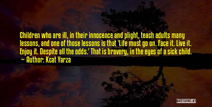 Kcat Yarza Quotes: Children Who Are Ill, In Their Innocence And Plight, Teach Adults Many Lessons, And One Of Those Lessons Is That