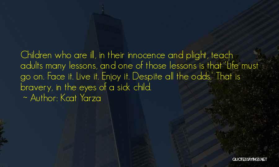 Kcat Yarza Quotes: Children Who Are Ill, In Their Innocence And Plight, Teach Adults Many Lessons, And One Of Those Lessons Is That
