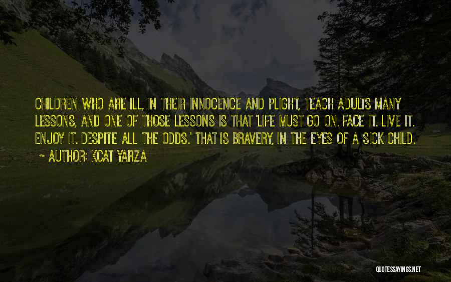 Kcat Yarza Quotes: Children Who Are Ill, In Their Innocence And Plight, Teach Adults Many Lessons, And One Of Those Lessons Is That